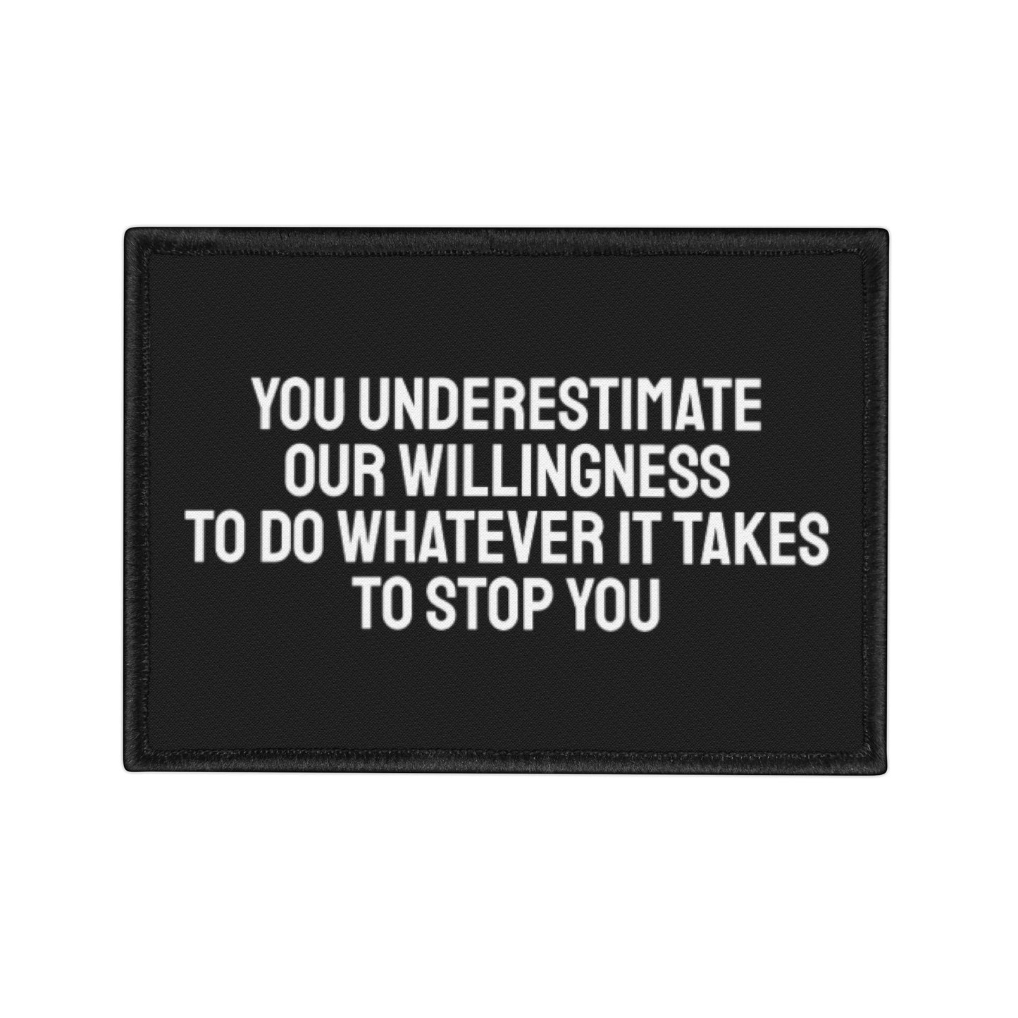 You Underestimate Our Willingness To Do Whatever It Takes To Stop You - Iron-On Patch