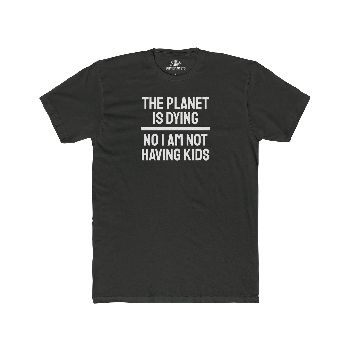 The Planet Is Dying No I Am Not Having Kids - Unisex Cotton Crew Tee