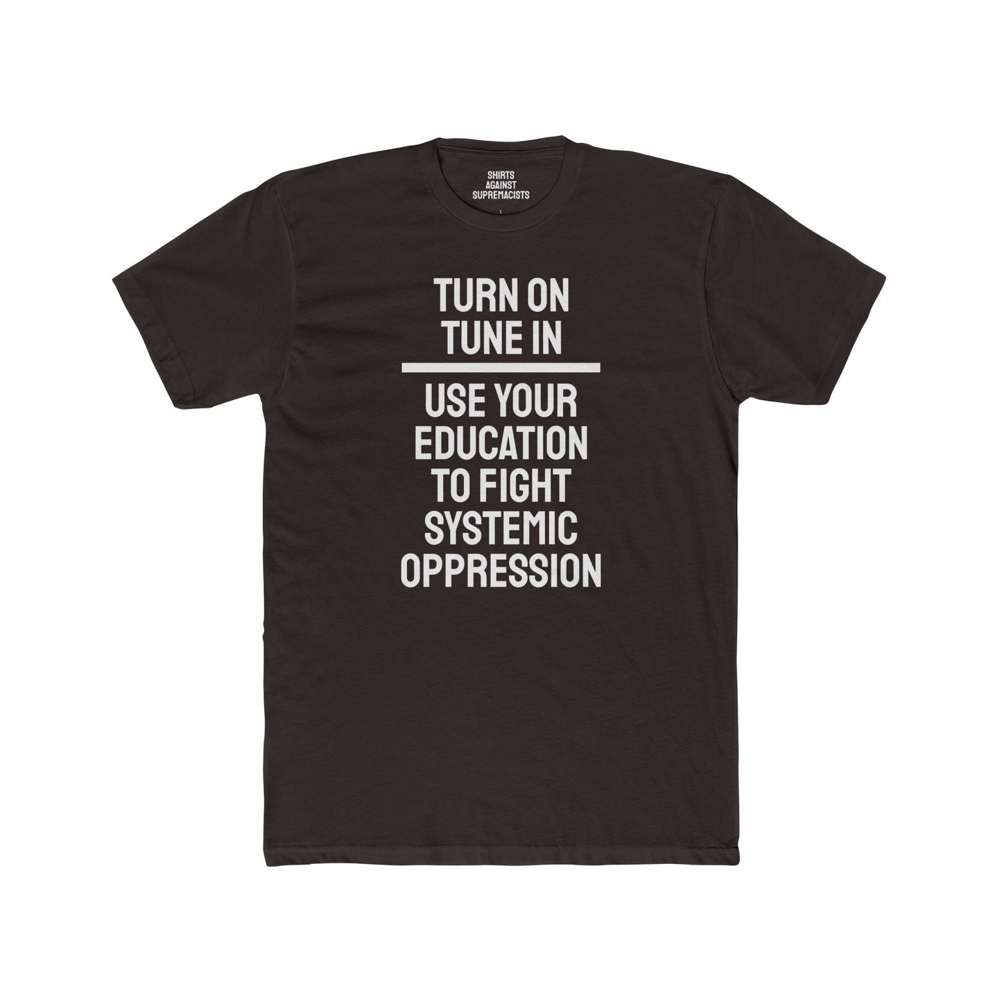 Turn On Tune In Use Your Education To Fight Systemic Oppression - Unisex Cotton Crew Tee