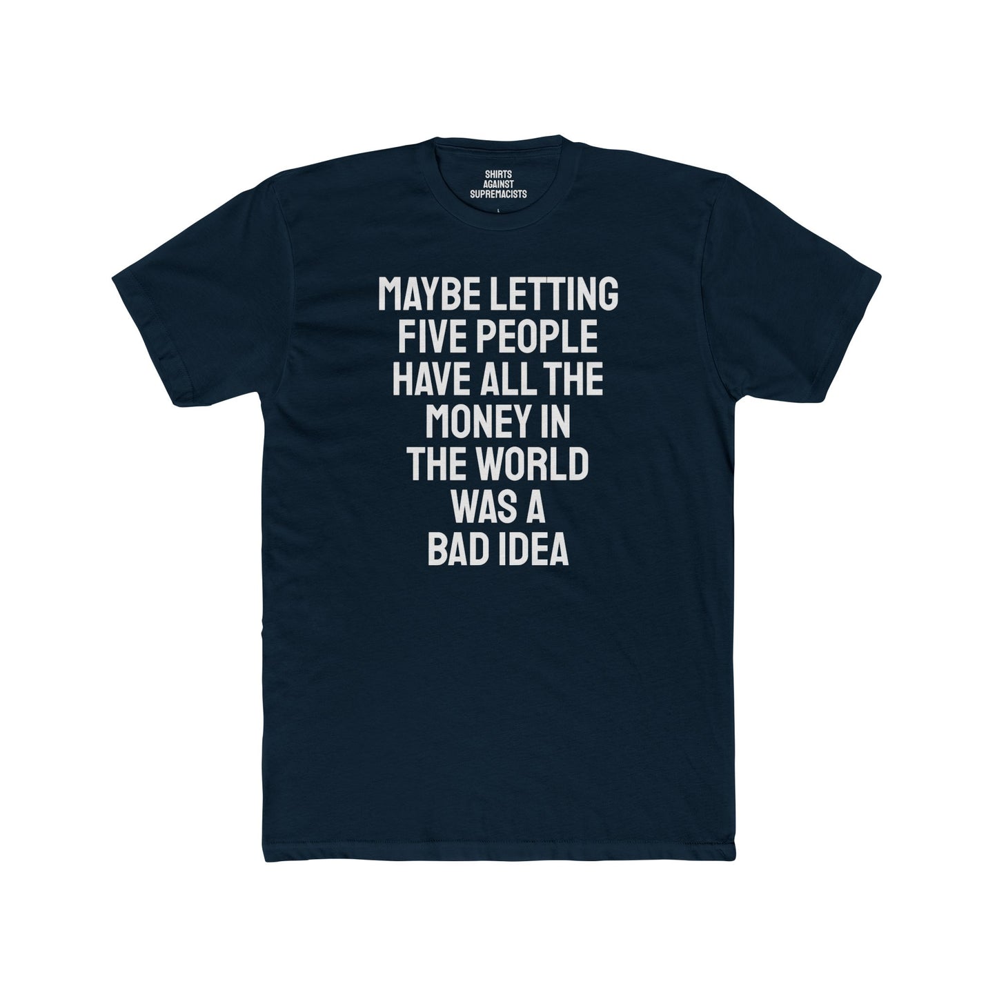 Maybe Letting Five People Have All The Money In The World Was A Bad Idea - Unisex Cotton Crew Tee