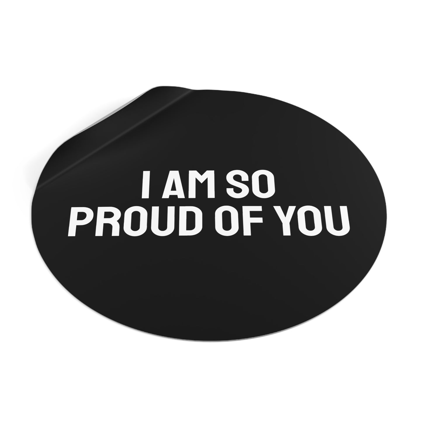 I Am So Proud Of You - Round Vinyl Stickers