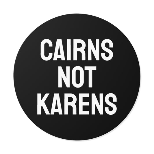 Cairns Not Karens - Round Vinyl Stickers