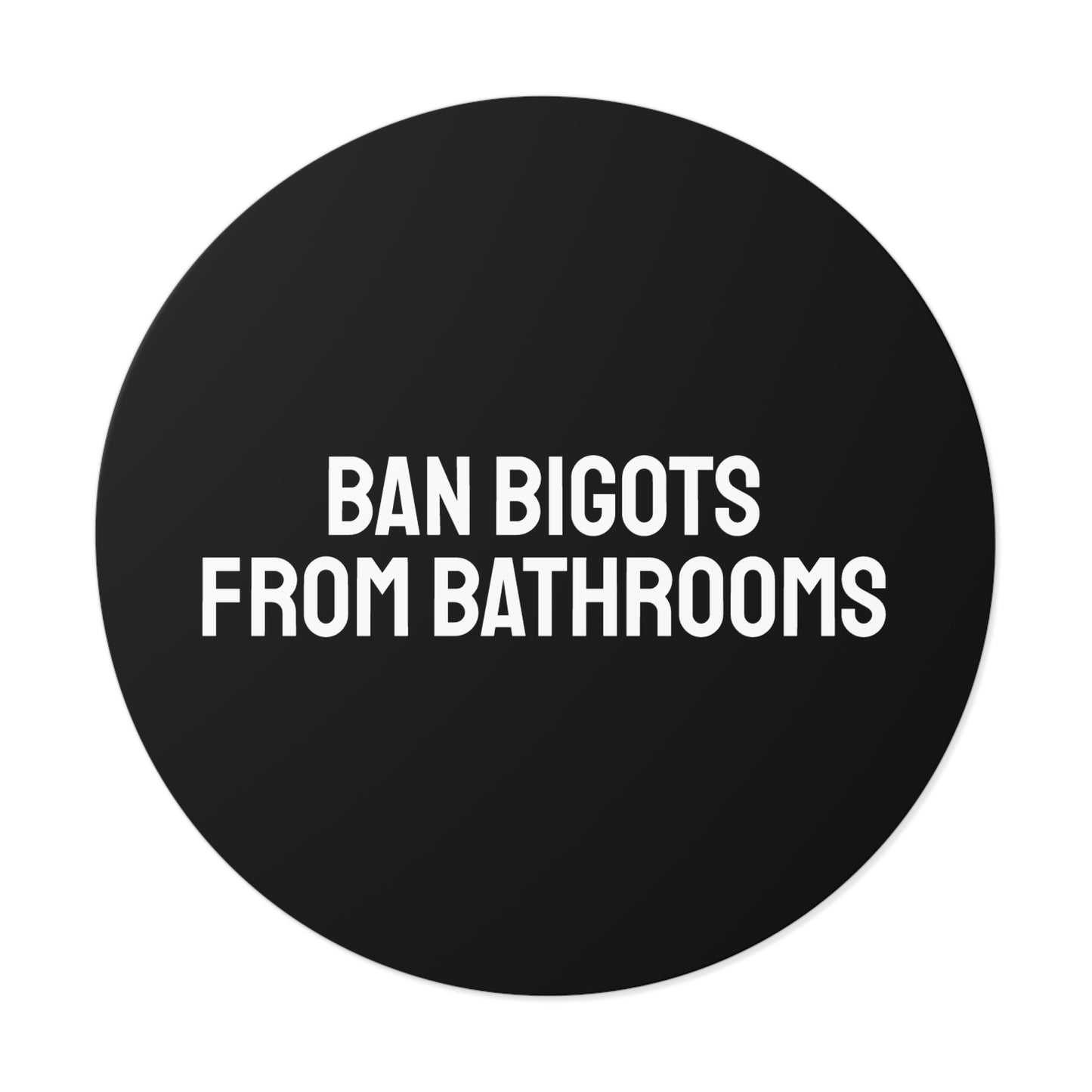 Ban Bigots From Bathrooms - Round Vinyl Stickers