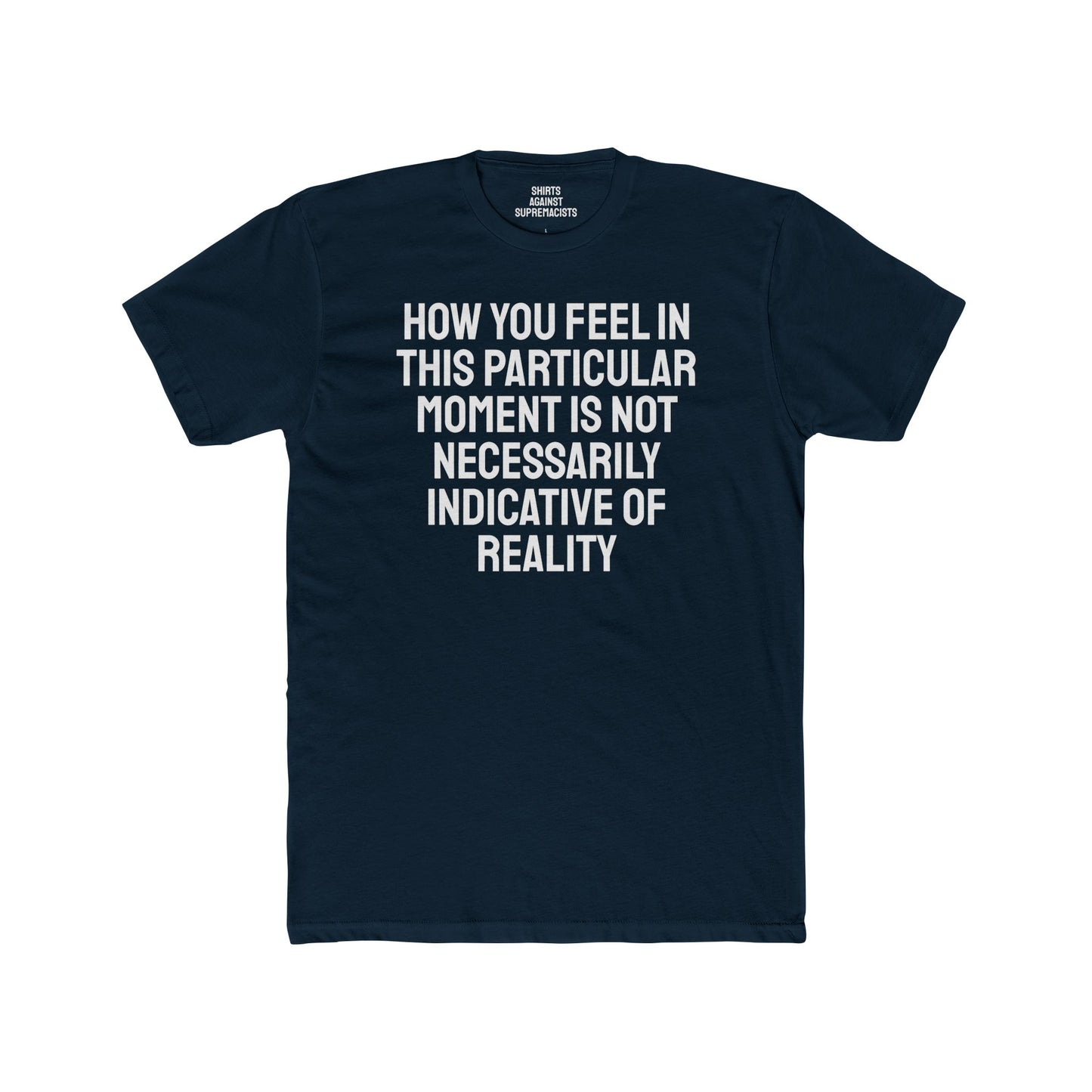 How You Feel In This Particular Moment Is Not Necessarily Indicative Of Reality- Unisex Cotton Crew Tee