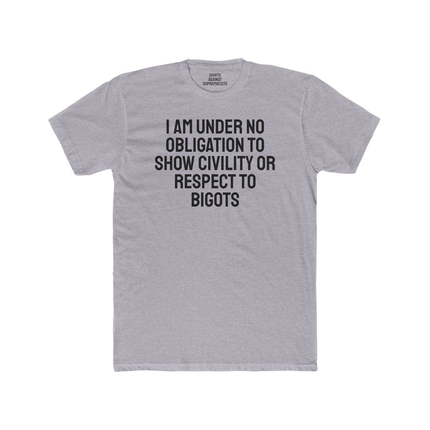 I Am Under No Obligation To Show Civility Or Respect To Bigots - Unisex Cotton Crew Tee