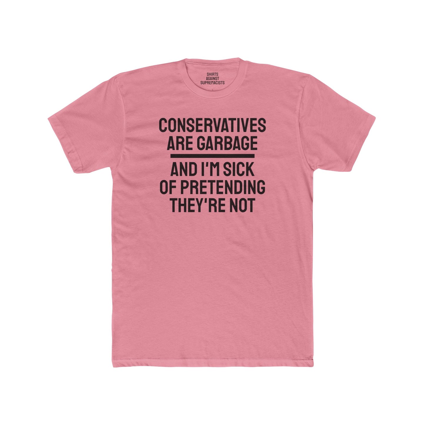 Conservatives Are Garbage And I'm Sick Of Pretending They're Not - Unisex Cotton Crew Tee