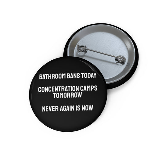 Bathroom Bans Today Concentration Camps Tomorrow Never Again Is Now - Custom Pin Buttons