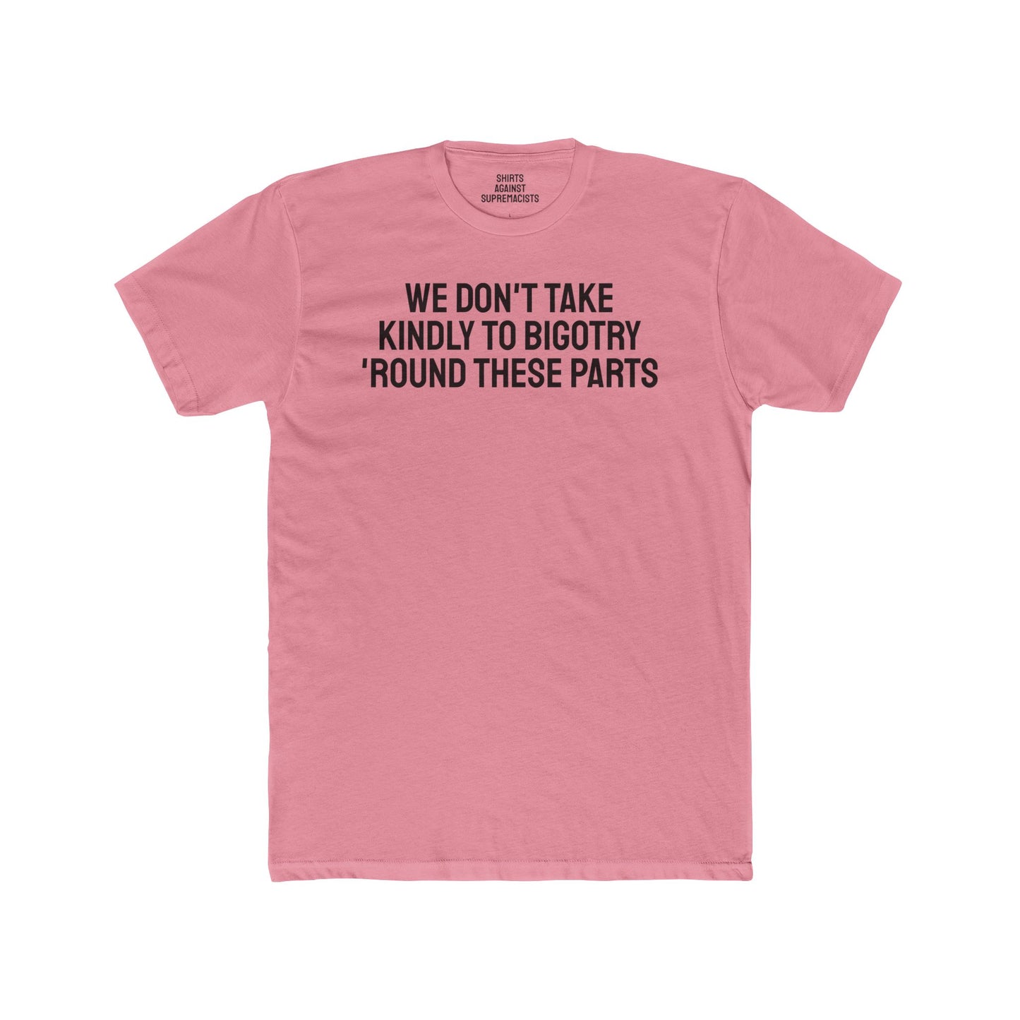 We Don't Take Kindly To Bigotry 'Round These Parts - Unisex Cotton Crew Tee