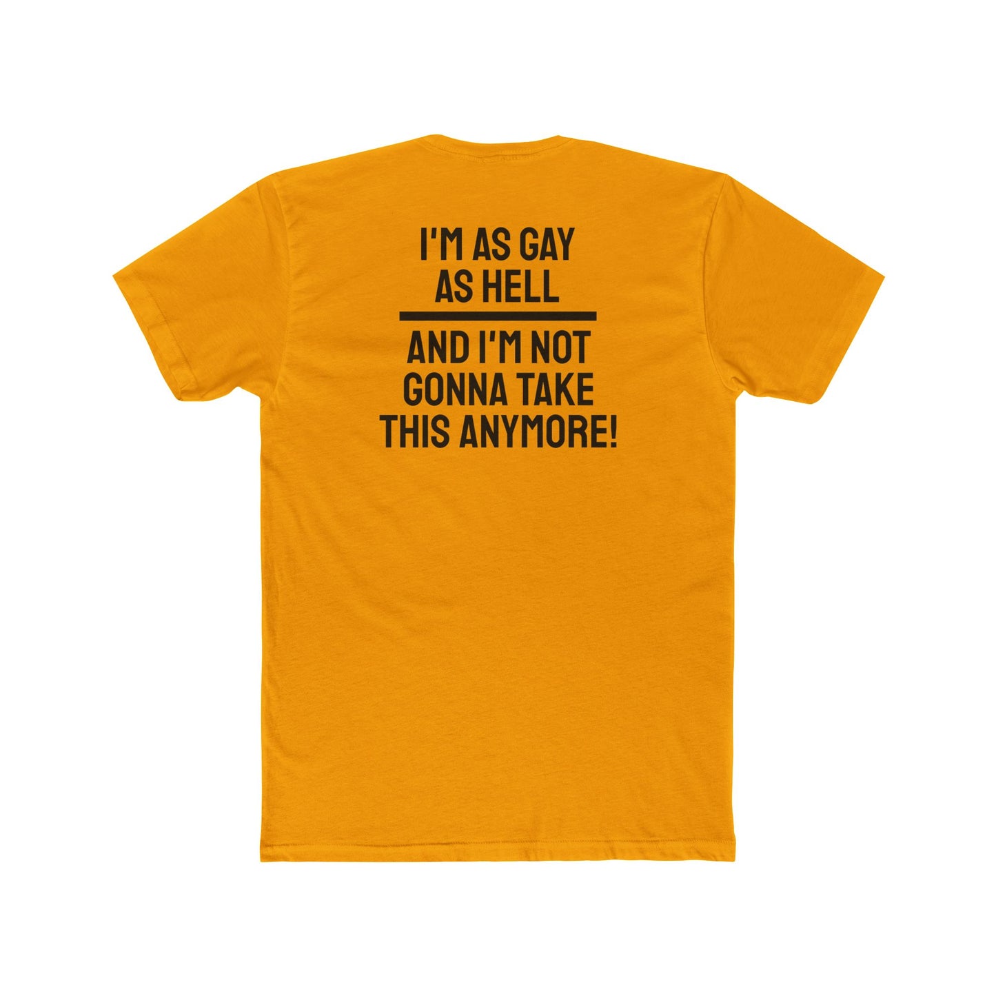 I'm As Gay As Hell And I'm Not Gonna Take This Anymore - Unisex Cotton Crew Tee