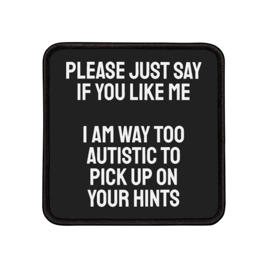 Please Just Say If You Like Me I Am Way Too Autistic To Pick Up On Your Hints - Iron-On Patch