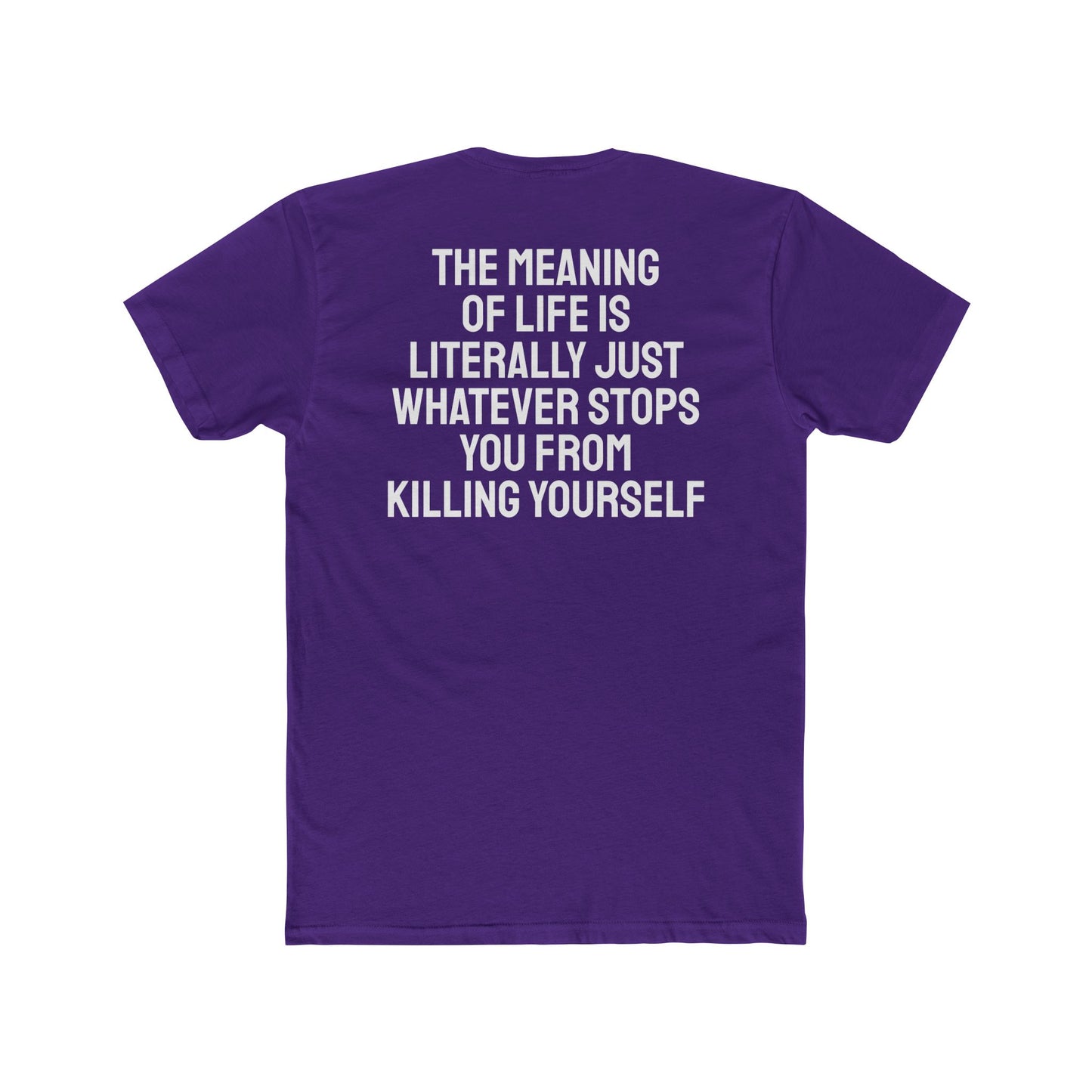 The Meaning Of Life Is Literally Just Whatever Stops You From Killing Yourself - Unisex Cotton Crew Tee