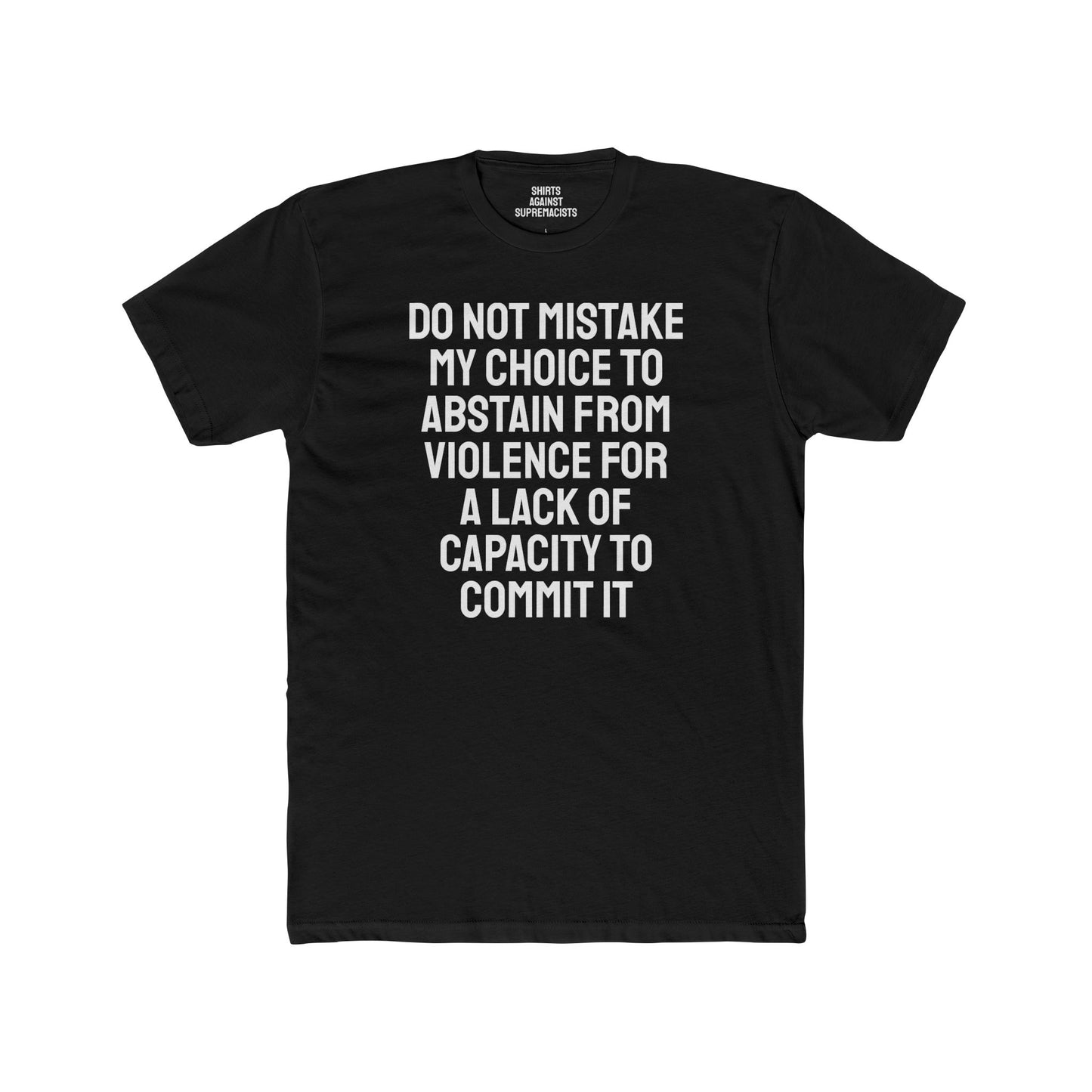 Do Not Mistake My Choice To Abstain From Violence For A Lack Of Capacity To Commit It - Unisex Cotton Crew Tee