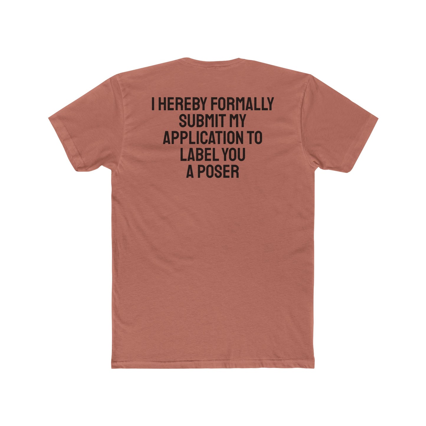 I Hereby Formally Submit My Application To Label You A Poser - Unisex Cotton Crew Tee