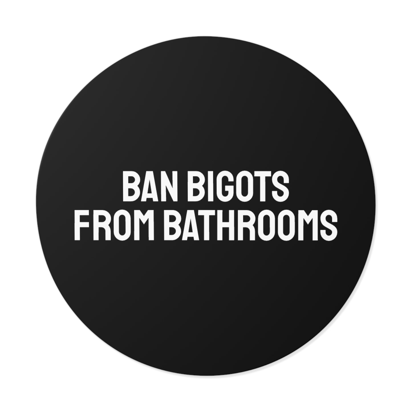 Ban Bigots From Bathrooms - Round Vinyl Stickers