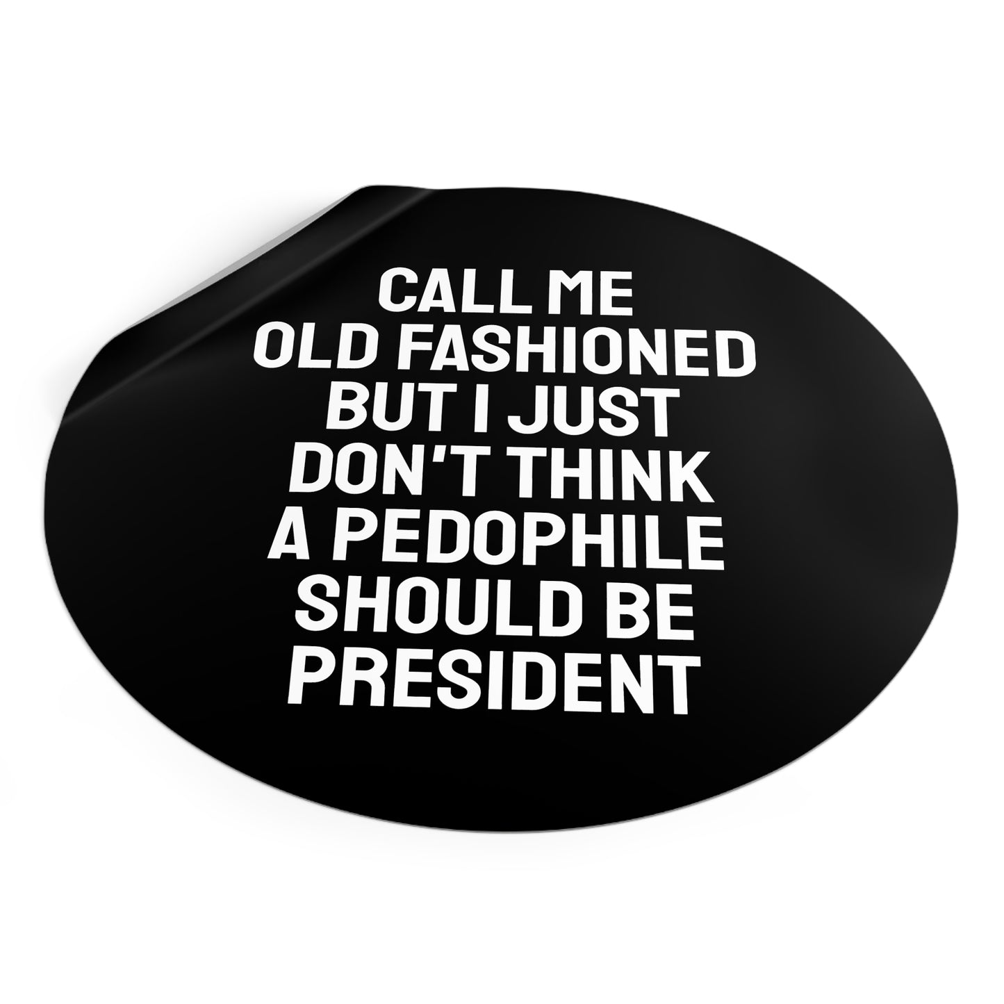 Call Me Old Fashioned But I Just Don't Think A Pedophile Should Be President - Round Vinyl Stickers