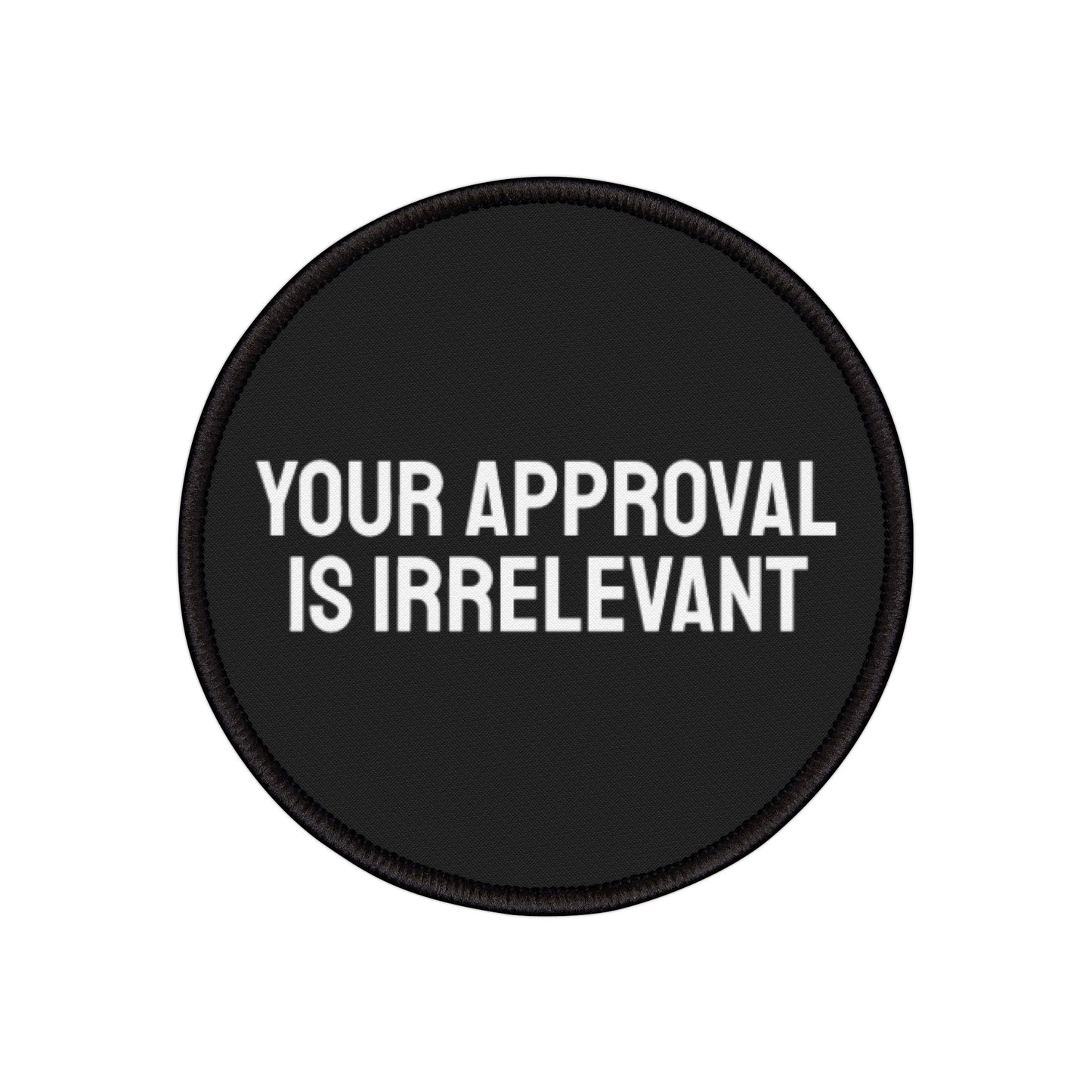 Your Approval Is Irrelevant - Iron-On Patch