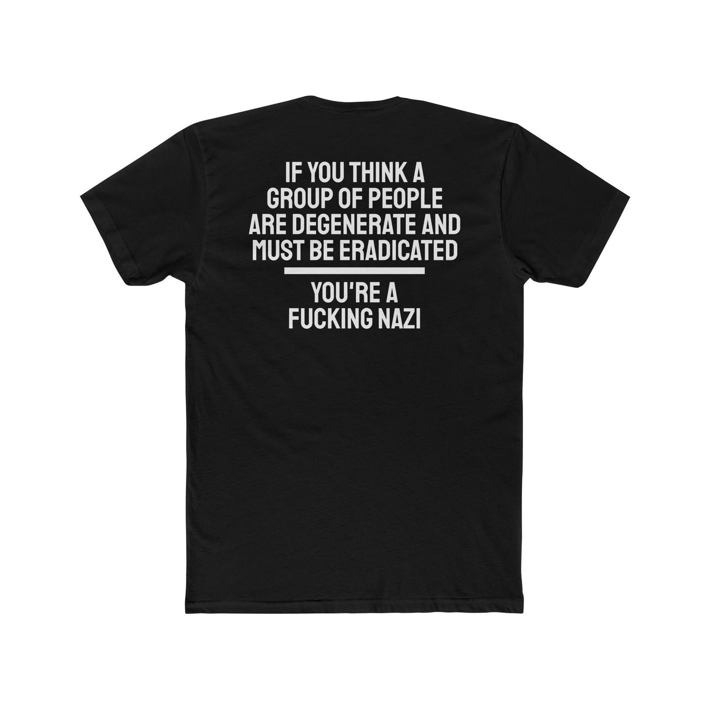 If You Think A Group Of People Are Degenerate And Must Be Eradicated You're A Fucking Nazi - Unisex Cotton Crew Tee