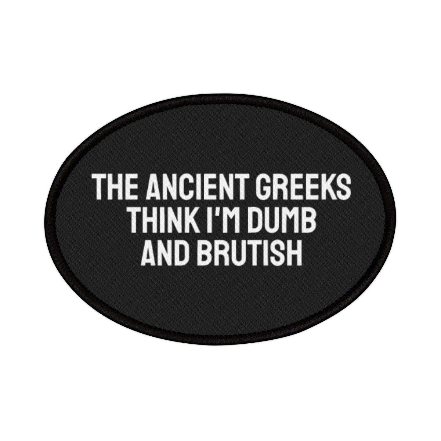 The Ancient Greeks Think I'm Dumb And Brutish - Iron-On Patch