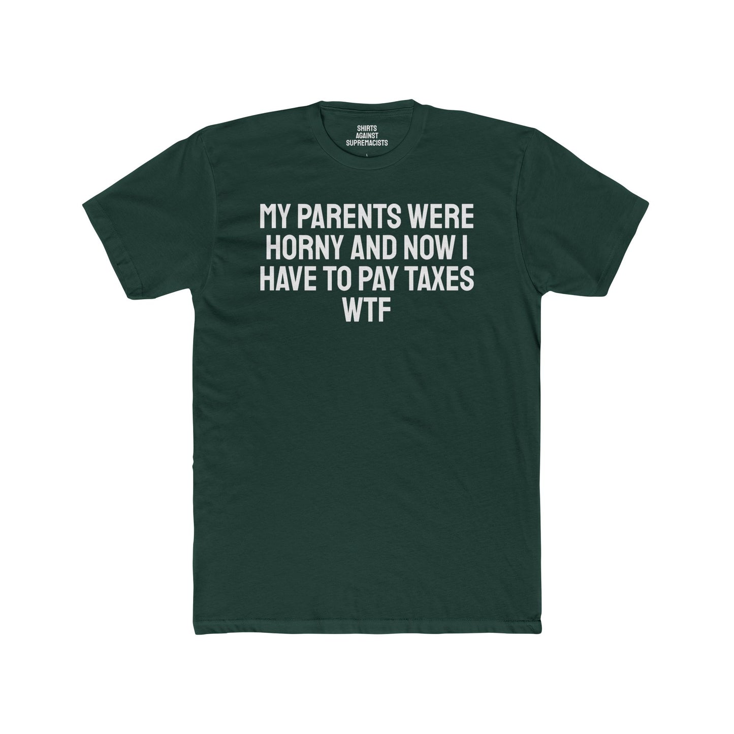 My Parents Were Horny And Now I Have To Pay Taxes WTF - Unisex Cotton Crew Tee