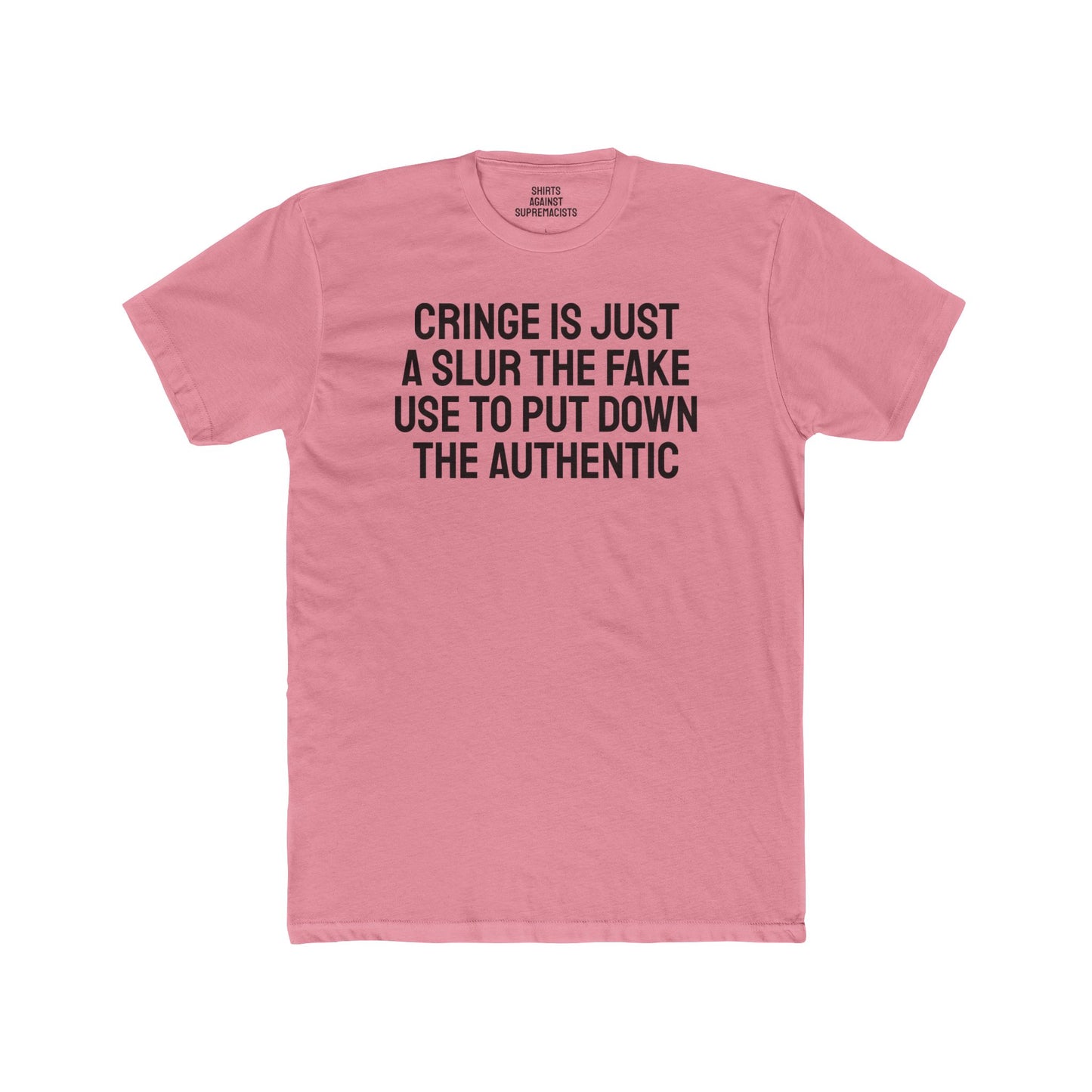 Cringe Is Just A Slur The Fake Use To Put Down The Authentic - Unisex Cotton Crew Tee