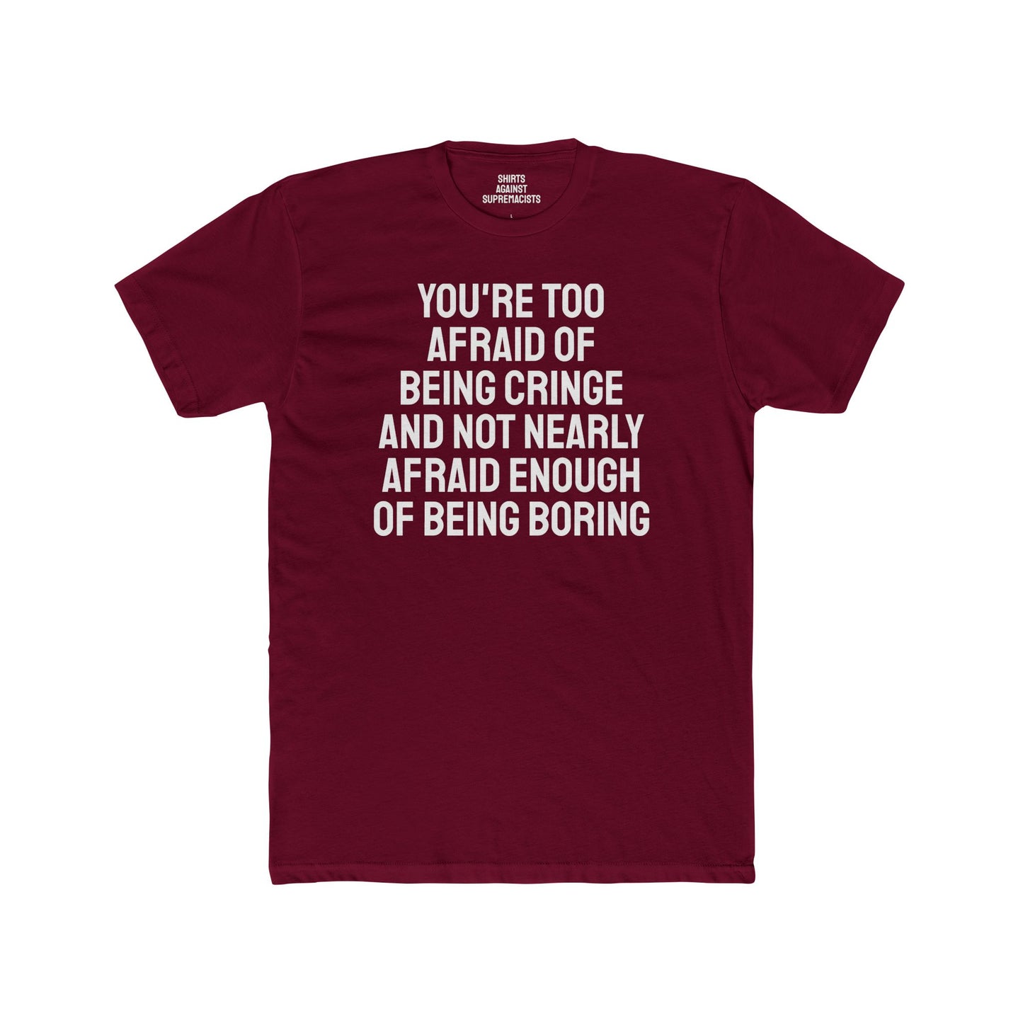 You're Too Afraid Of Being Cringe And Not Nearly Afraid Enough Of Being Boring - Unisex Cotton Crew Tee