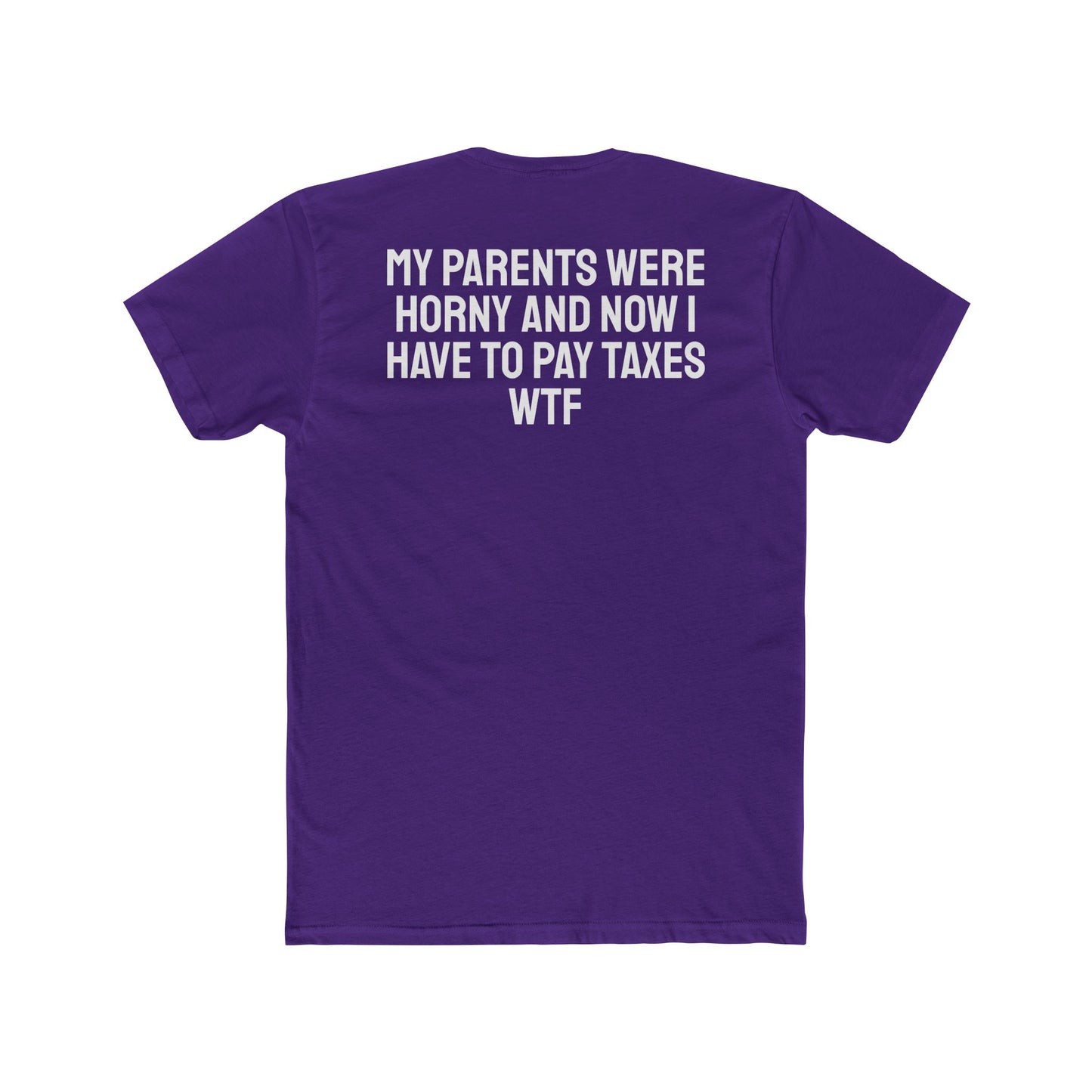 My Parents Were Horny And Now I Have To Pay Taxes WTF - Unisex Cotton Crew Tee