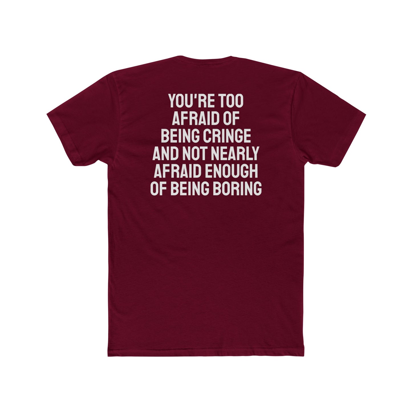 You're Too Afraid Of Being Cringe And Not Nearly Afraid Enough Of Being Boring - Unisex Cotton Crew Tee