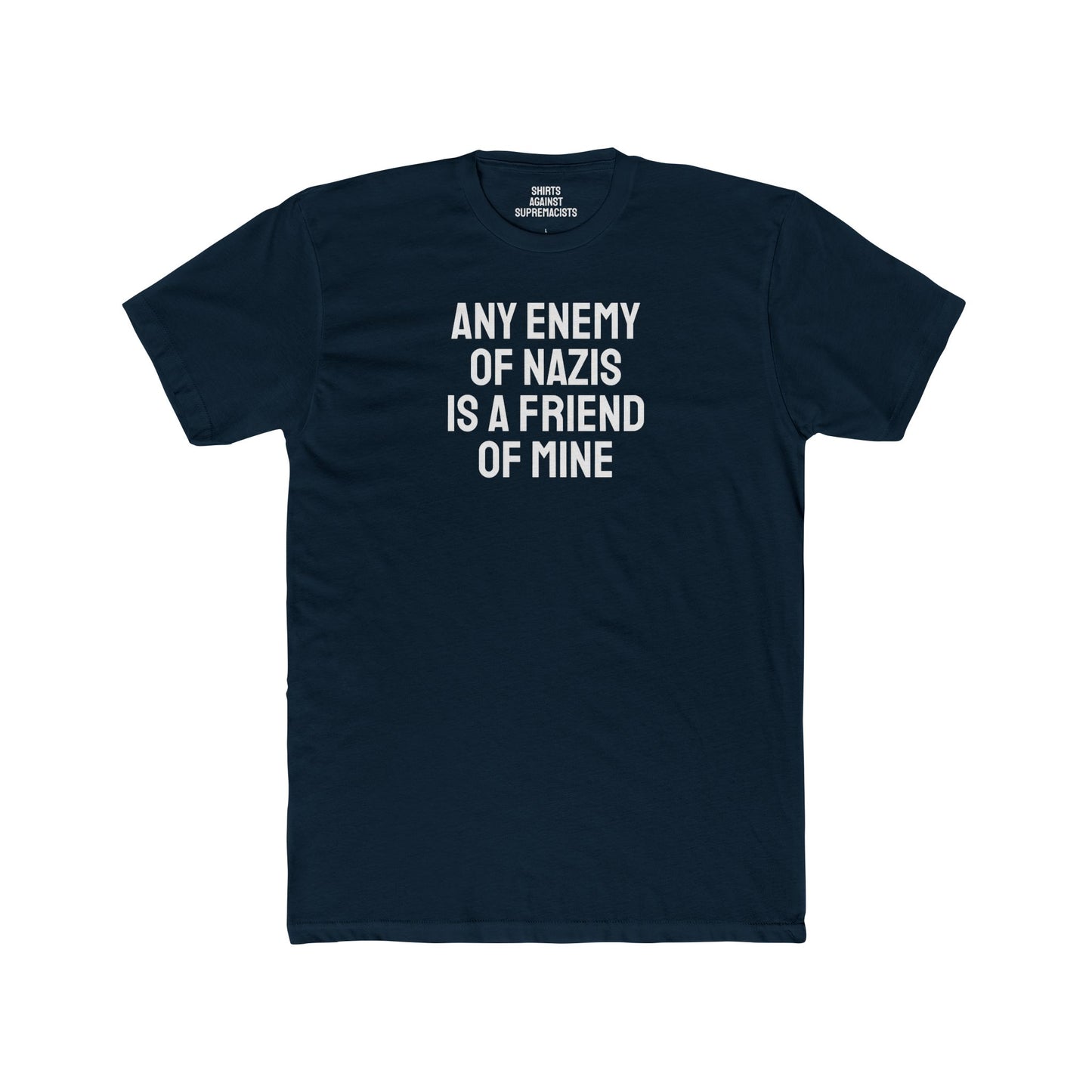 Any Enemy Of Nazis Is A Friend Of Mine - Unisex Cotton Crew Tee