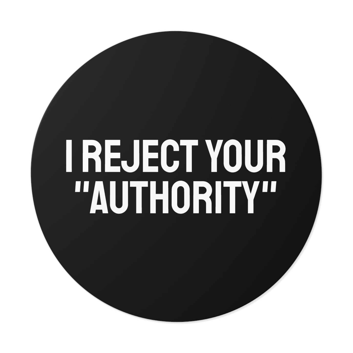 I Reject Your "Authority" - Round Vinyl Stickers