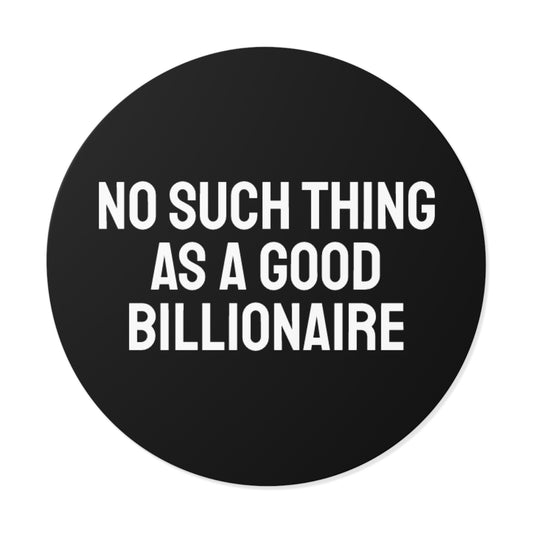 No Such Thing As A Good Billionaire - Round Vinyl Stickers