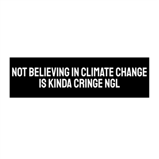 Not Believing In Climate Change Is Kinda Cringe NGL - Bumper Sticker