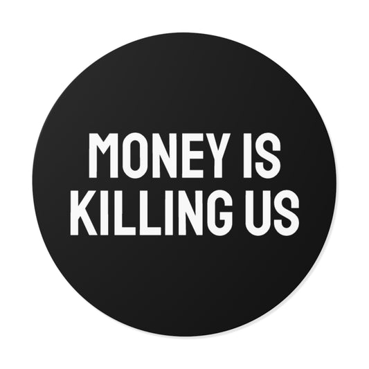 Money Is Killing Us - Round Vinyl Stickers