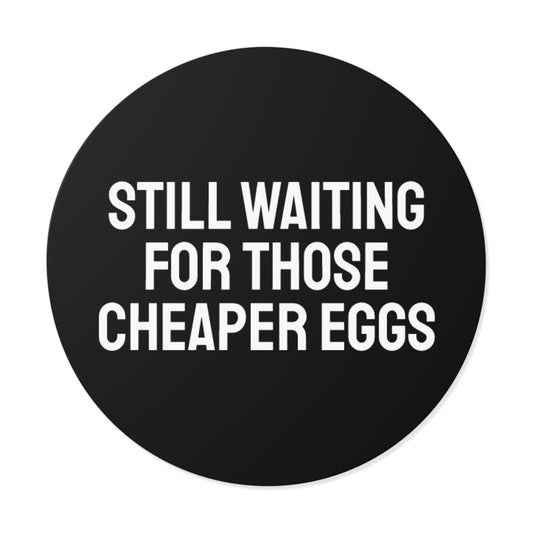 Still Waiting For Those Cheaper Eggs - Round Vinyl Stickers