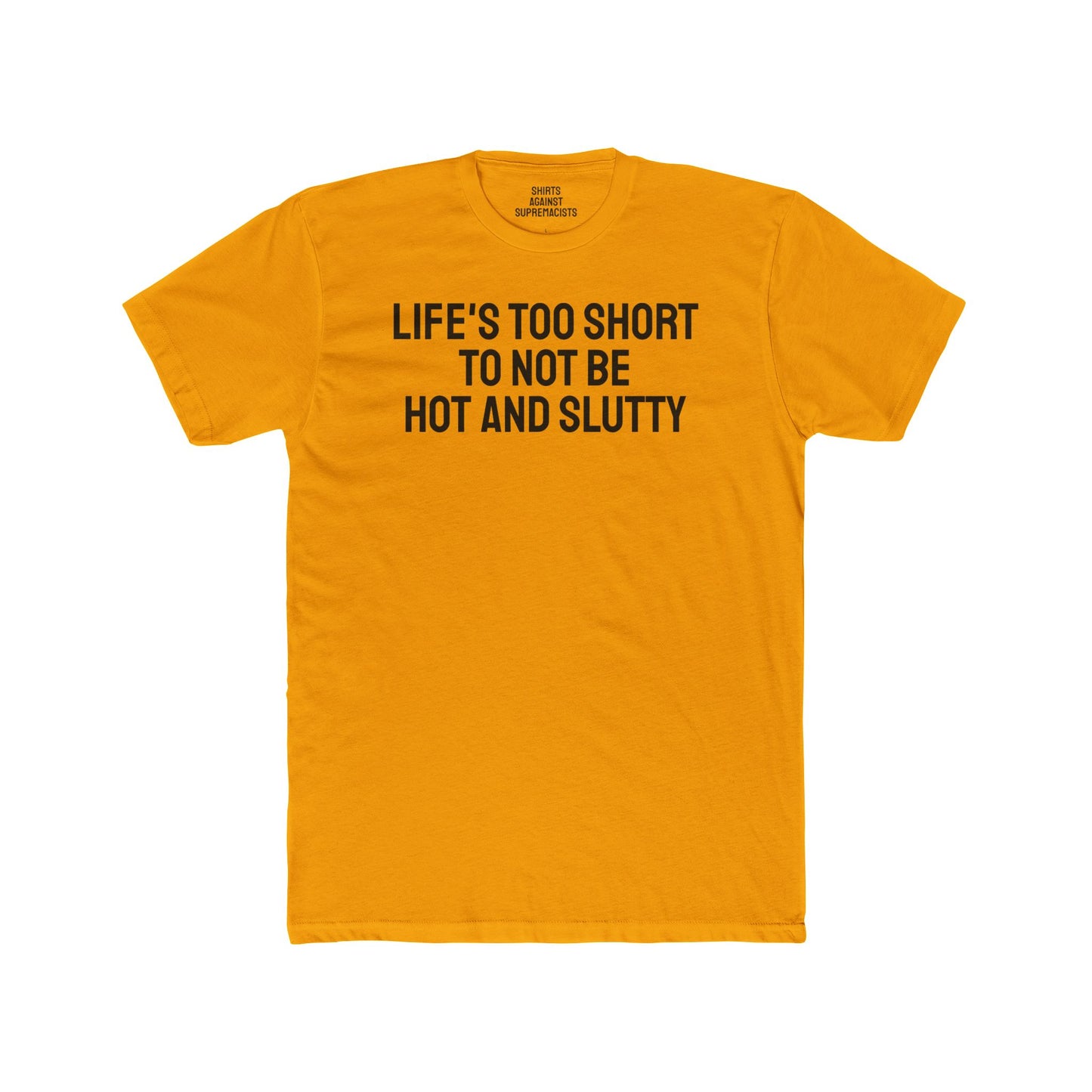 Life's Too Short To Not Be Hot And Slutty - Unisex Cotton Crew Tee