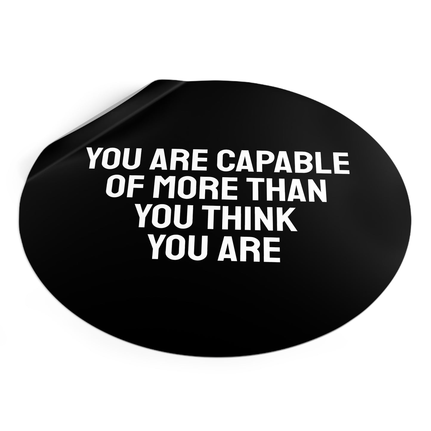 You Are Capable Of More Than You Think You Are - Round Vinyl Stickers