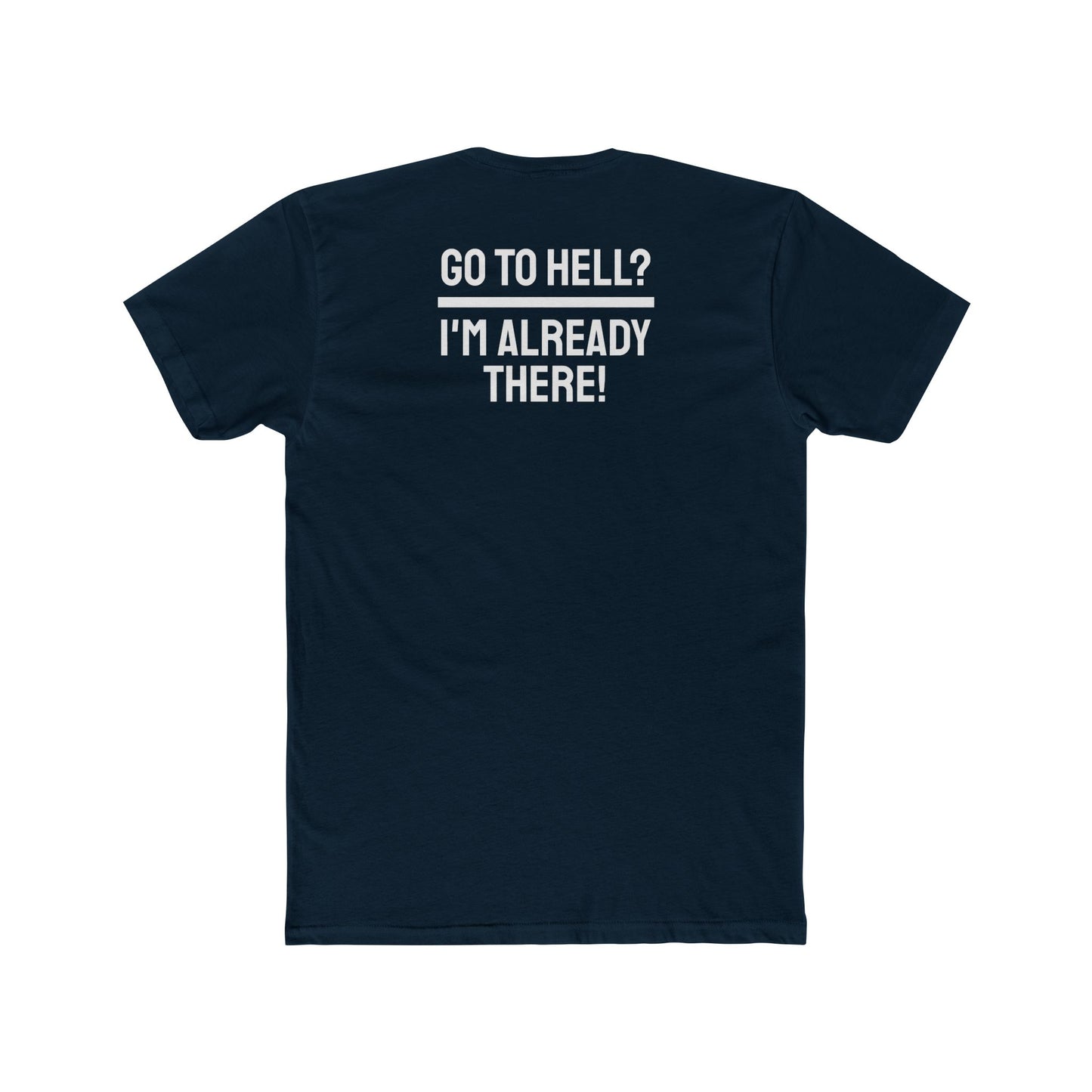 Go To Hell? I'm Already There! - Unisex Cotton Crew Tee