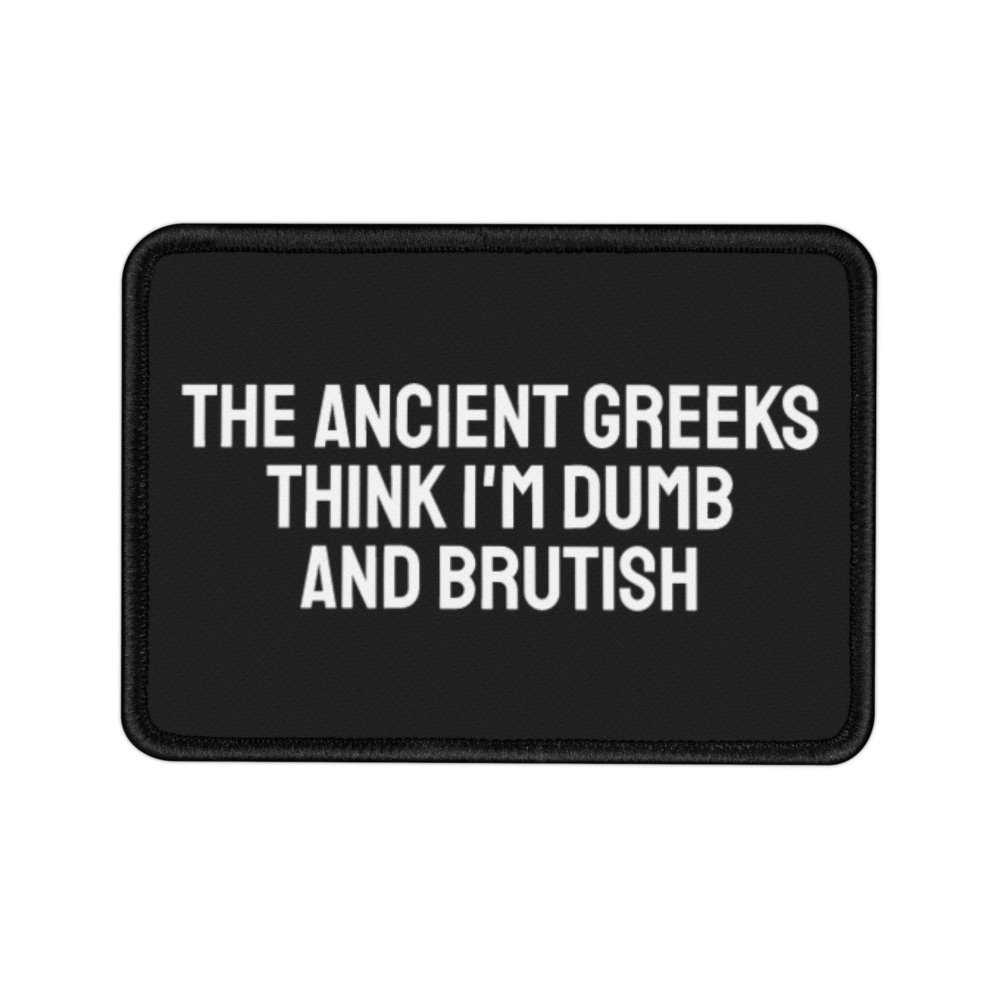 The Ancient Greeks Think I'm Dumb And Brutish - Iron-On Patch