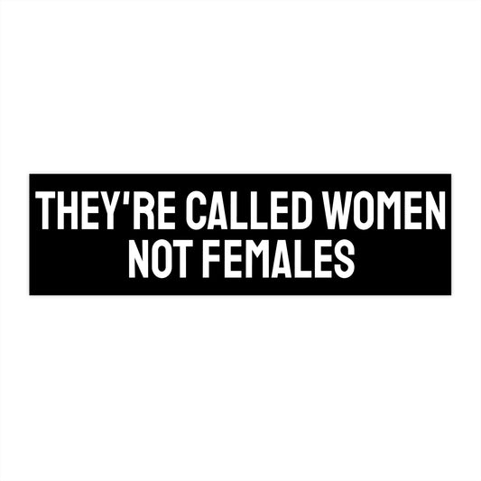 They're Called Women Not Females - Bumper Sticker
