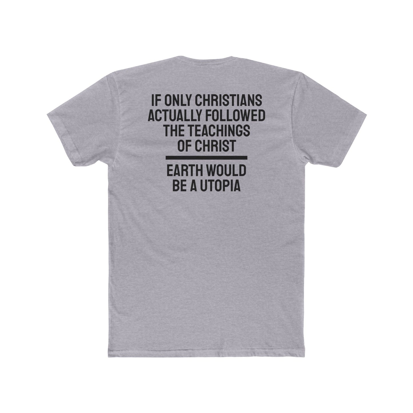 If Only Christians Actually Followed The Teachings Of Christ Earth Would Be A Utopia - Unisex Cotton Crew Tee