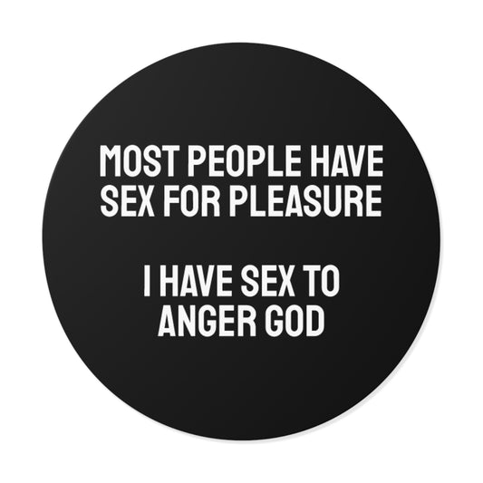 Most People Have Sex For Pleasure I Have Sex To Anger God - Round Vinyl Stickers