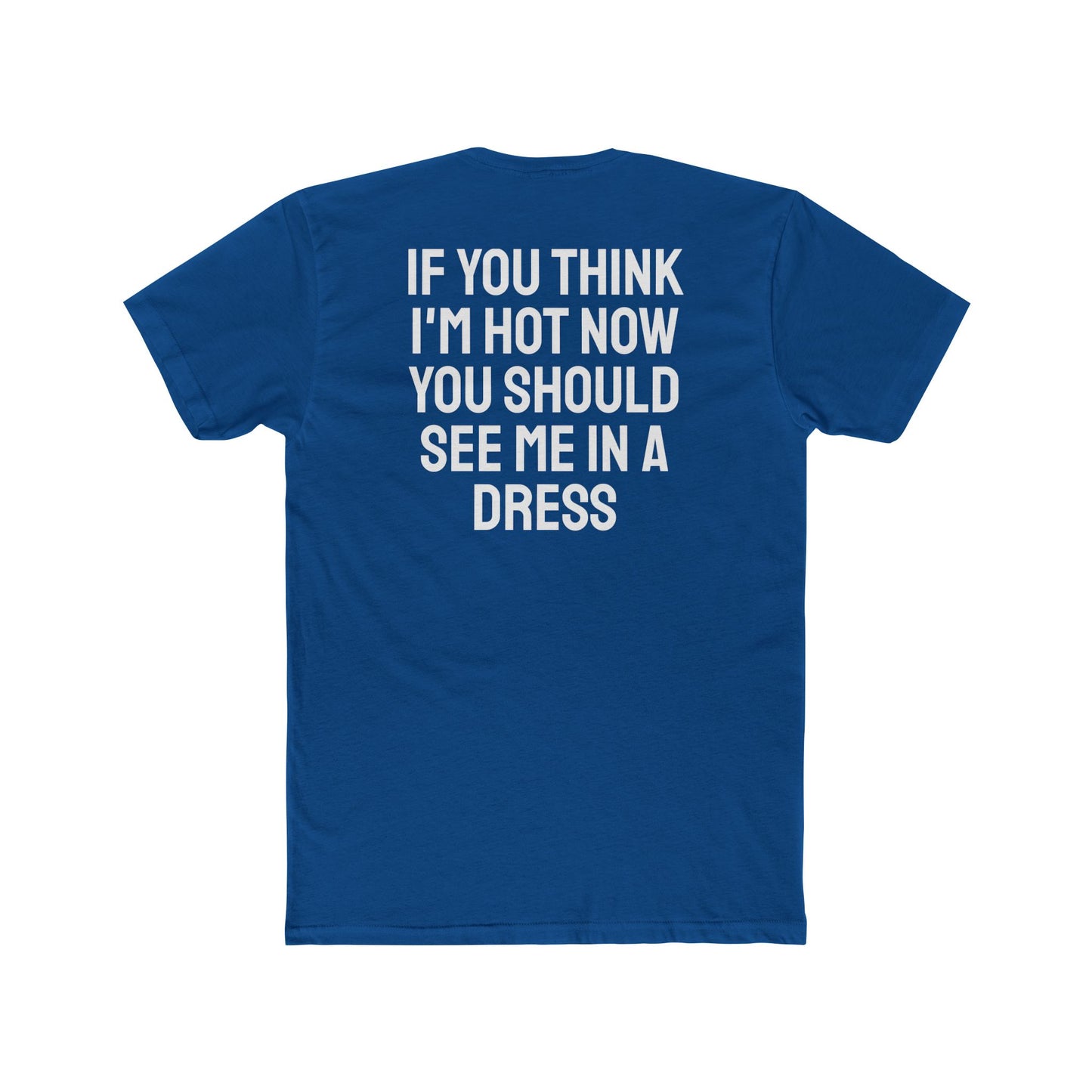 If You Think I'm Hot Now You Should See Me In A Dress - Unisex Cotton Crew Tee