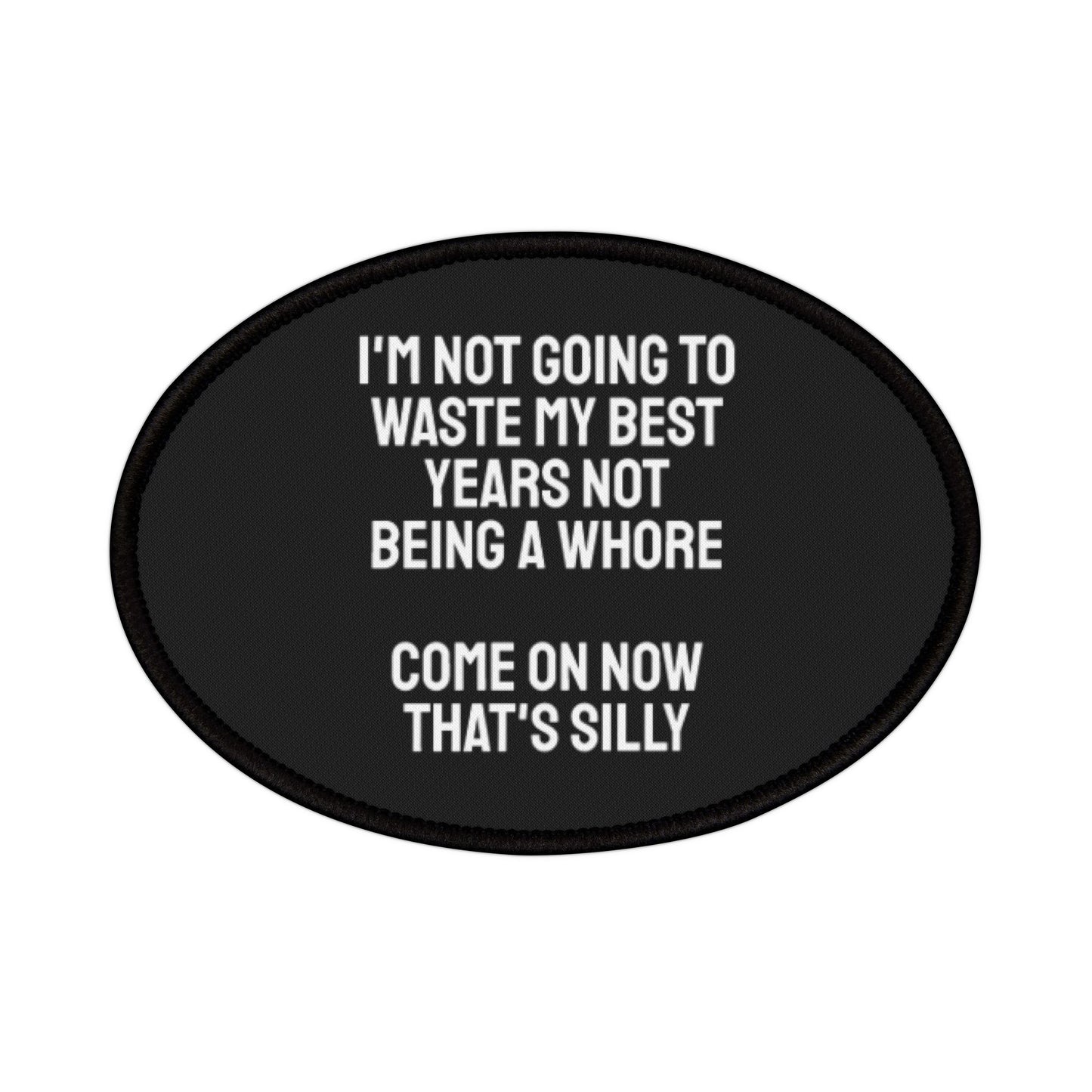 I'm Not Gonna Waste My Best Years Not Being A Whore Come On Now That's Silly - Iron-On Patch