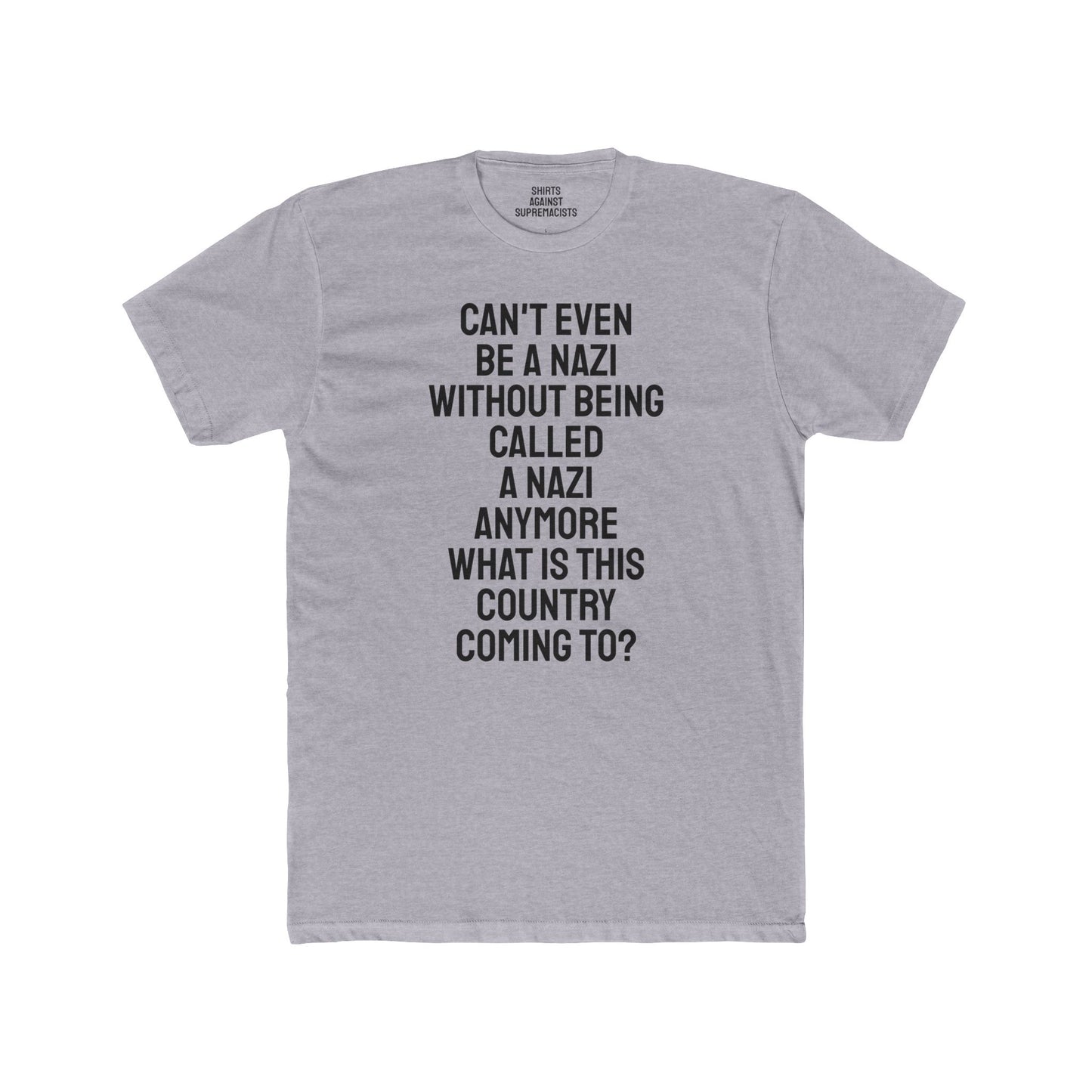 Can't Even Be A Nazi Without Being Called A Nazi Anymore What Is This Country Coming To? - Unisex Cotton Crew Tee