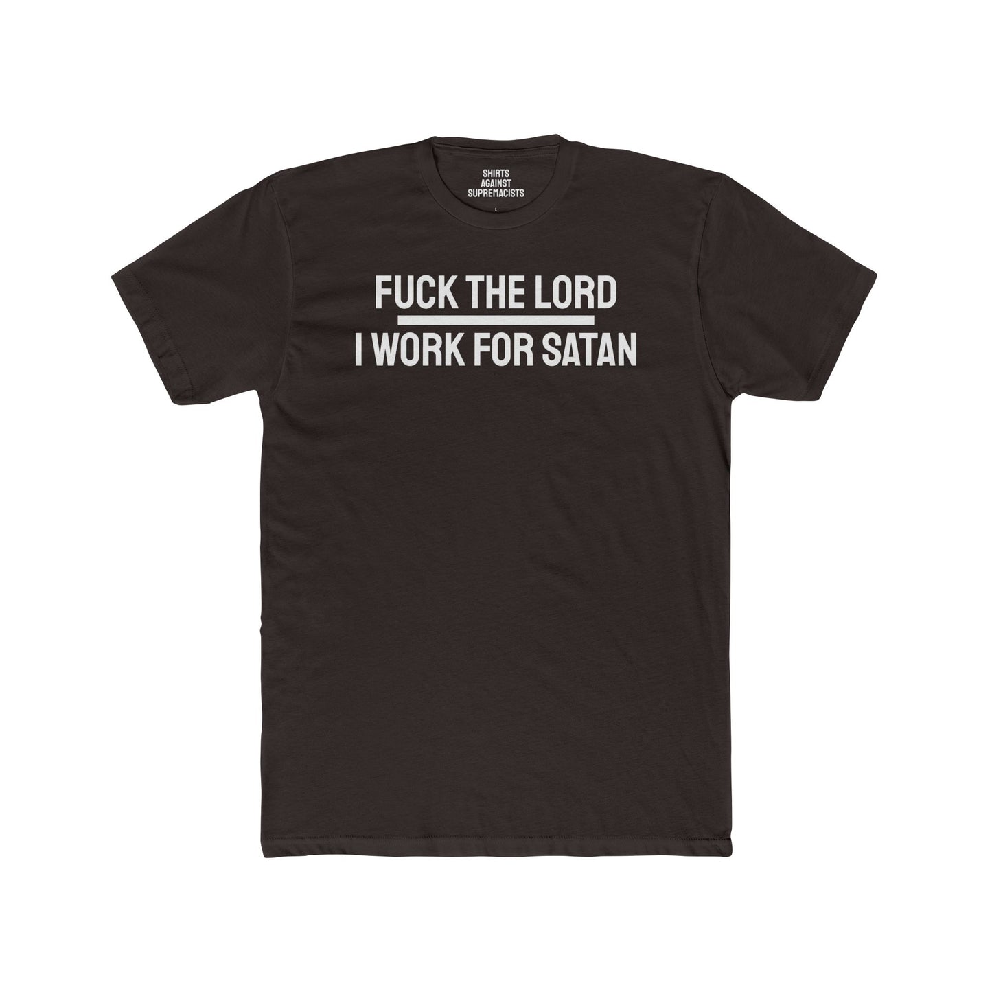 Fuck The Lord I Work For Satan - Unisex Cotton Crew Tee