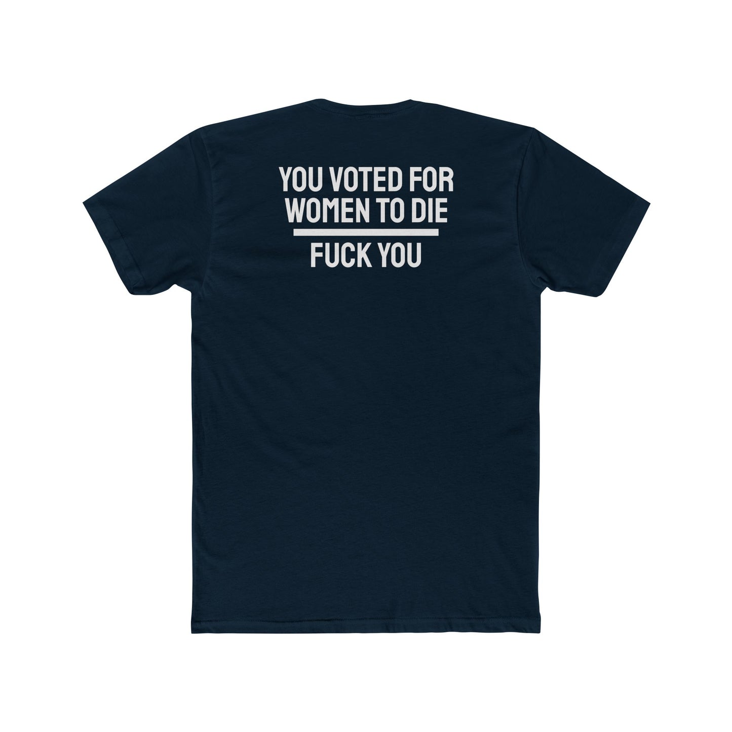 You Voted For Women To Die Fuck You - Unisex Cotton Crew Tee