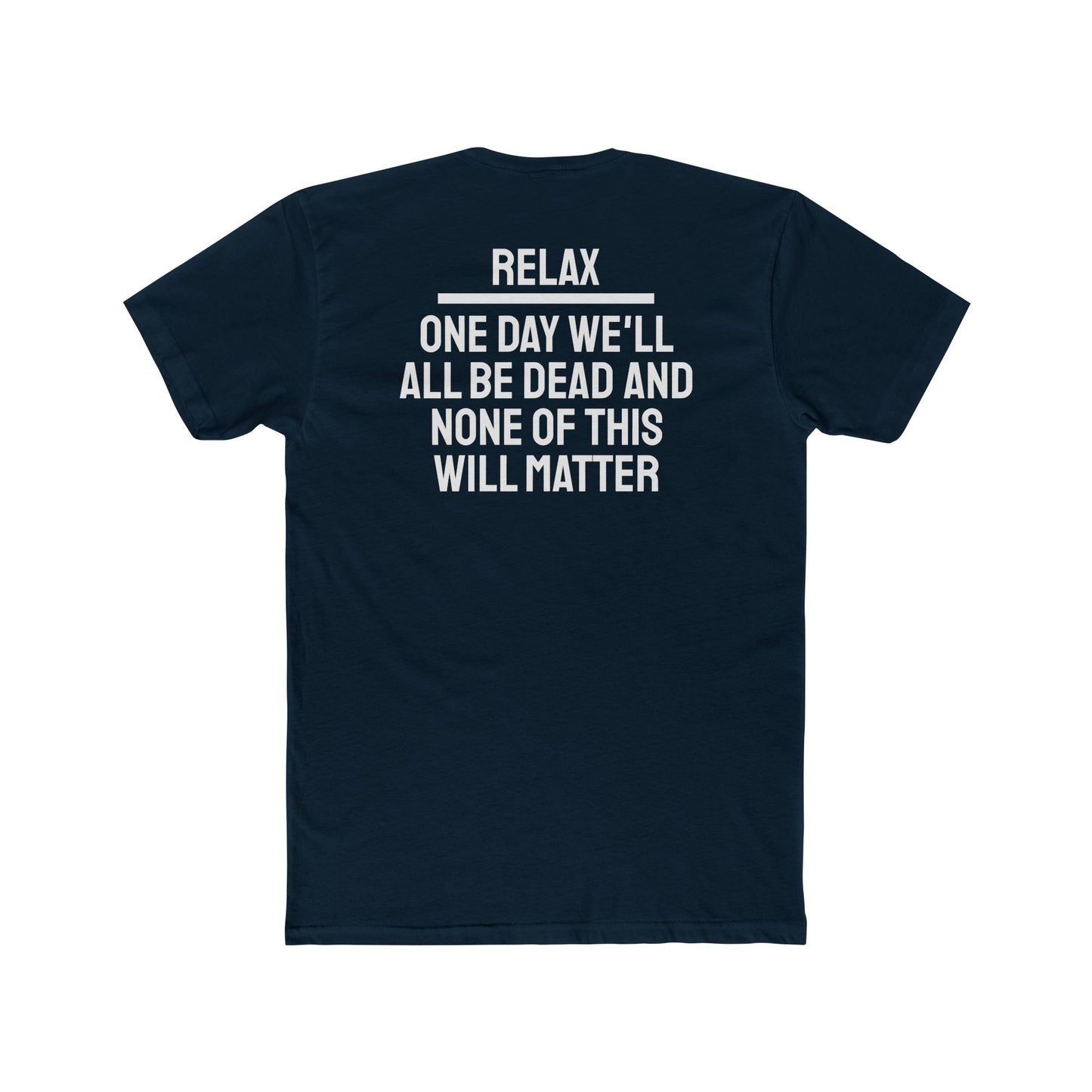 Relax One Day We'll All Be Dead And None Of This Will Matter - Unisex Cotton Crew Tee