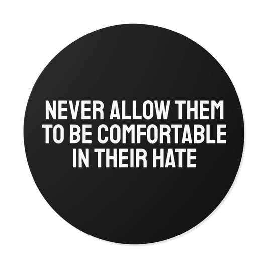 Never Allow Them To Be Comfortable In Their Hate - Round Vinyl Stickers