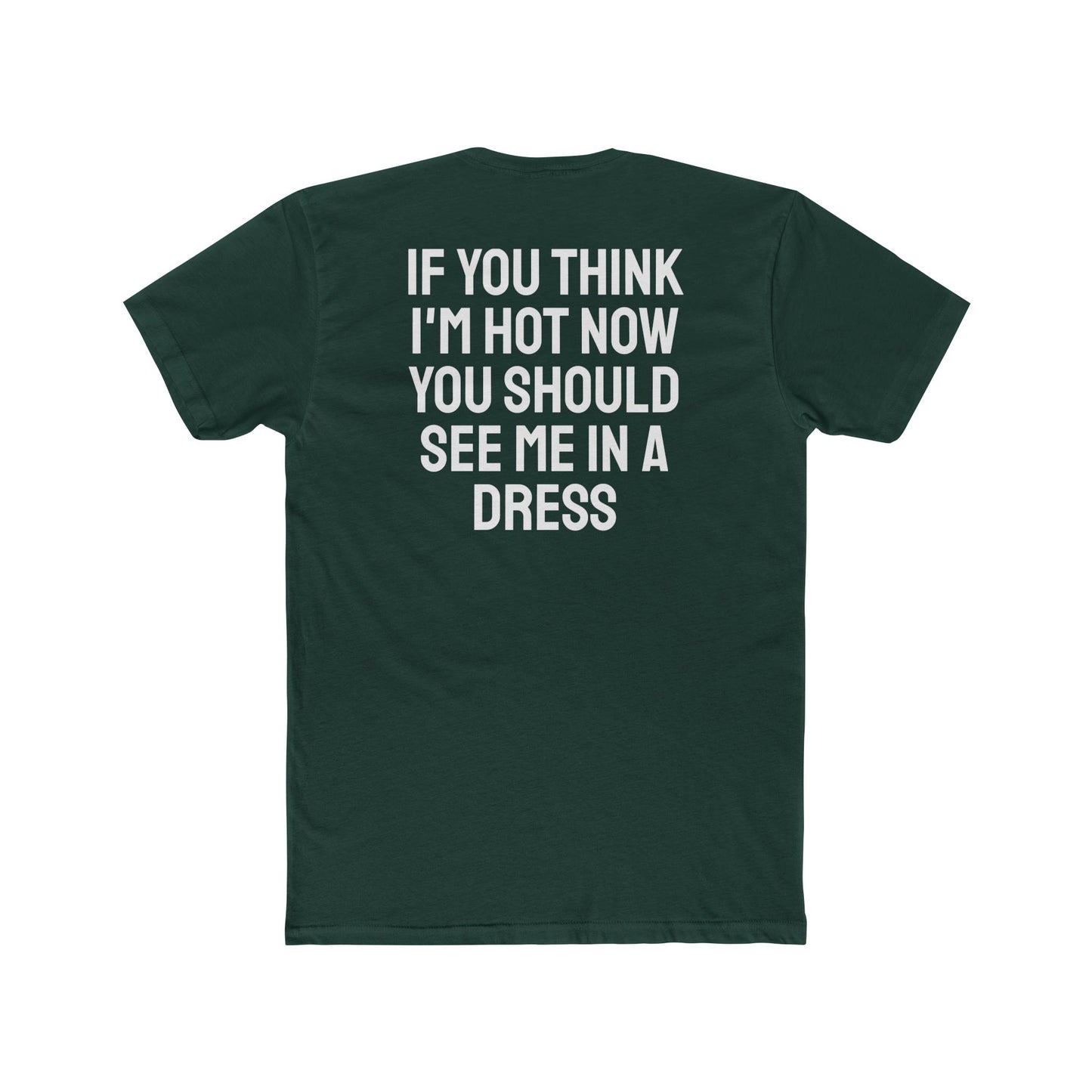 If You Think I'm Hot Now You Should See Me In A Dress - Unisex Cotton Crew Tee