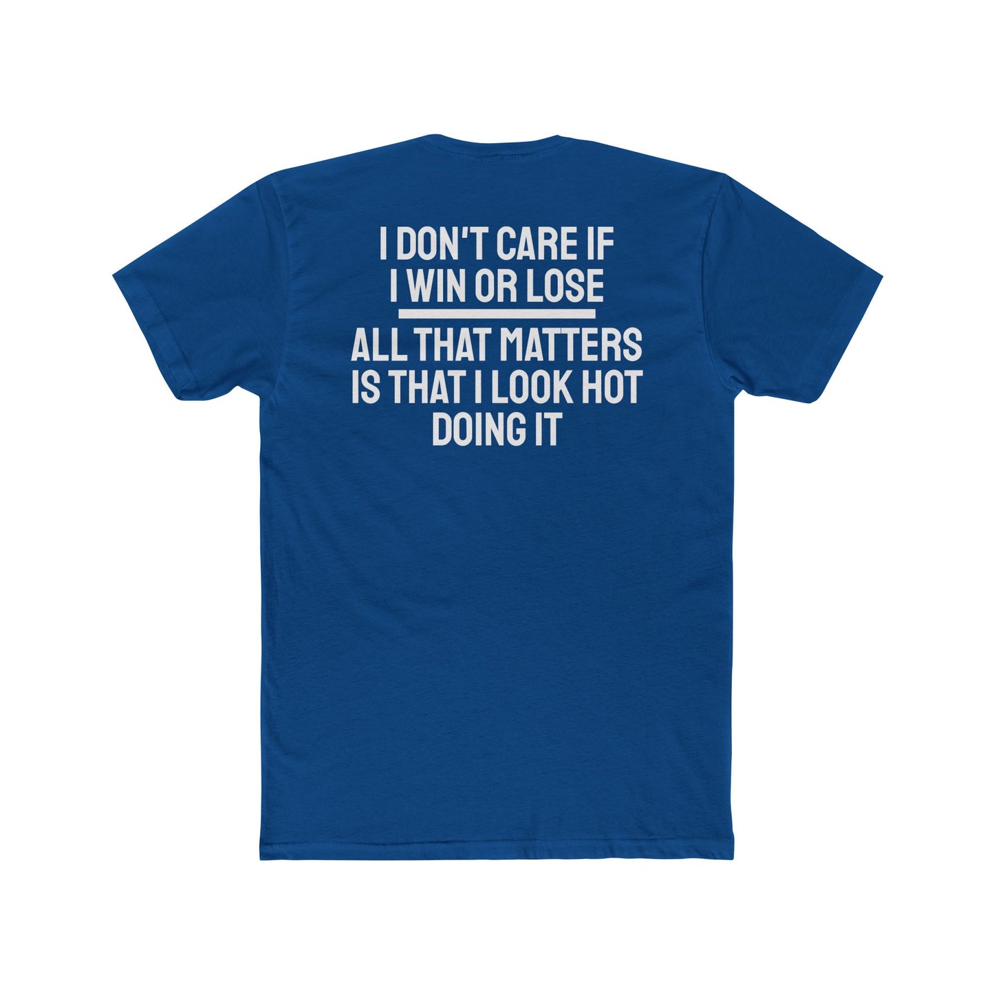 I Don't Care If I Win Or Lose All That Matters Is That I Look Hot Doing It - Unisex Cotton Crew Tee