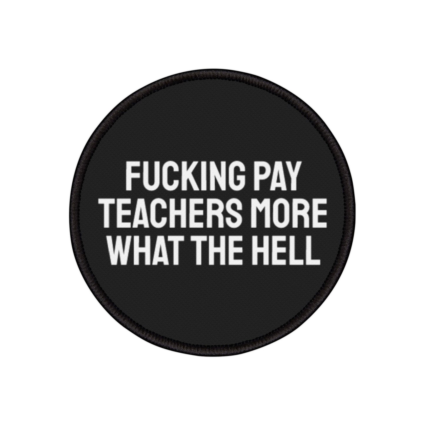 Fucking Pay Teachers More What The Hell - Iron-On Patch